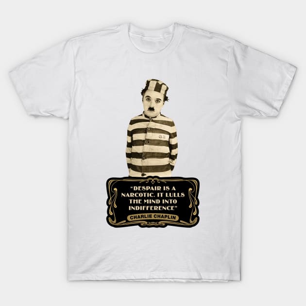 Charlie Chaplin Quotes: "Despair Is A Narcotic. It Lulls The Mind Into Indifference" T-Shirt by PLAYDIGITAL2020